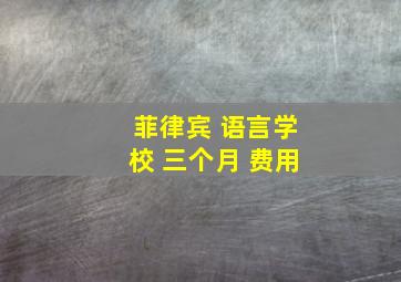 菲律宾 语言学校 三个月 费用